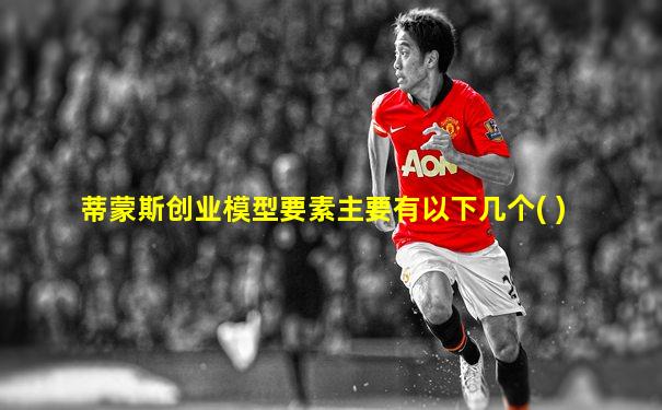 蒂蒙斯创业模型要素主要有以下几个( )